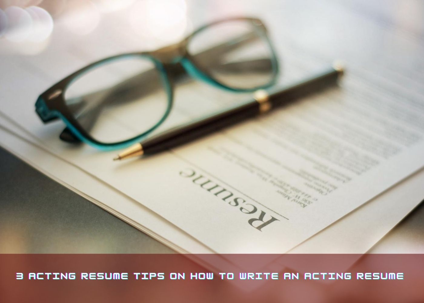 3 Acting Resume Tips on How to Write an Acting Resume 